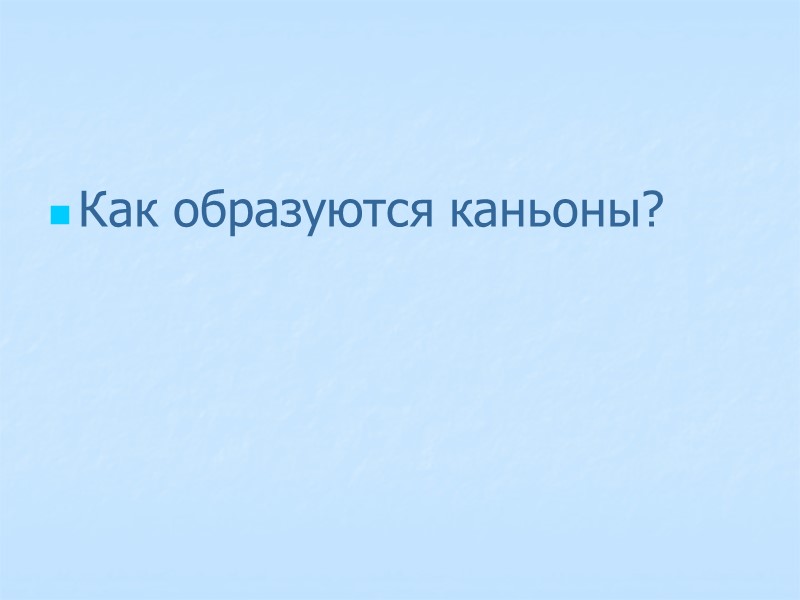 Как образуются каньоны?